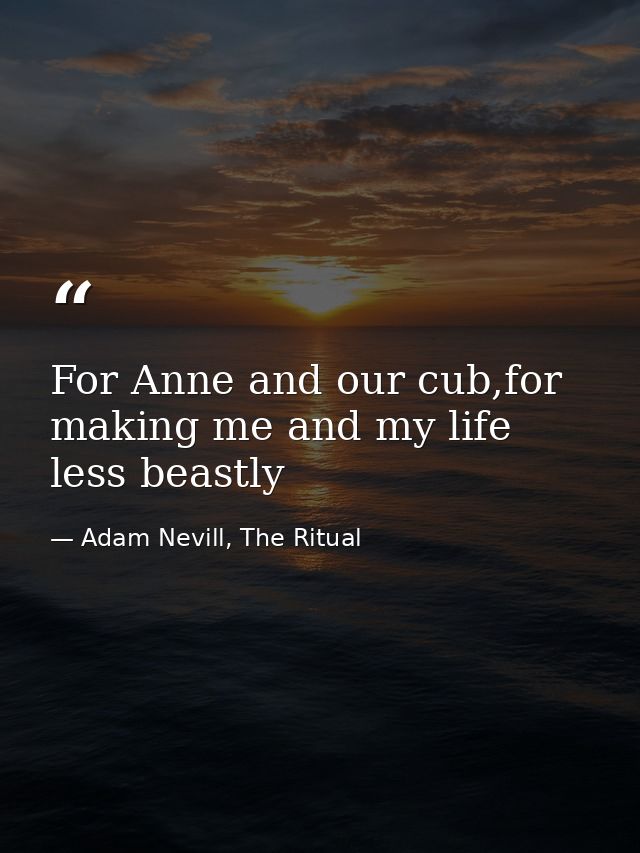 For Anne and our cub,for making me and my life less beastly — Adam Nevill, The Ritual