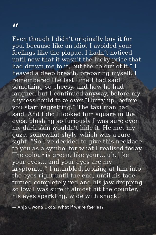 Even though I didn’t originally buy it for you, because like an idiot I avoided your feelings like the plague, I hadn’t  — Anja Owona Okoa, What if we're faeries?