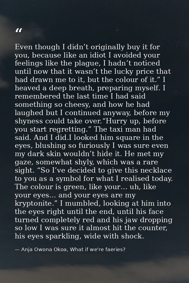 Even though I didn’t originally buy it for you, because like an idiot I avoided your feelings like the plague, I hadn’t  — Anja Owona Okoa, What if we're faeries?