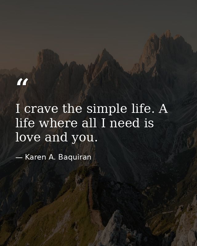 I crave the simple life. A life where all I need is love and you. — Karen A. Baquiran
