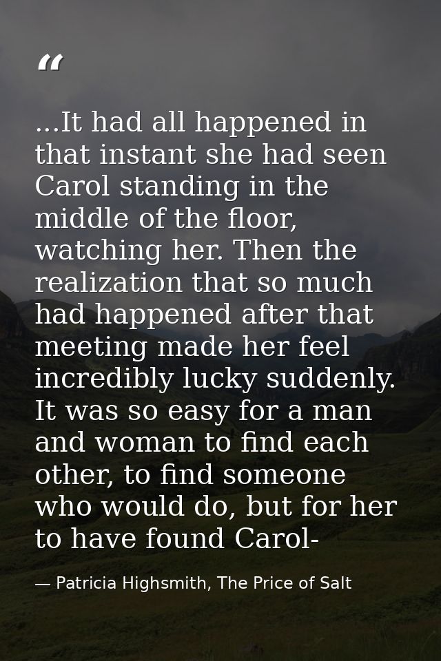 ...It had all happened in that instant she had seen Carol standing in the middle of the floor, watching her. Then the re — Patricia Highsmith, The Price of Salt
