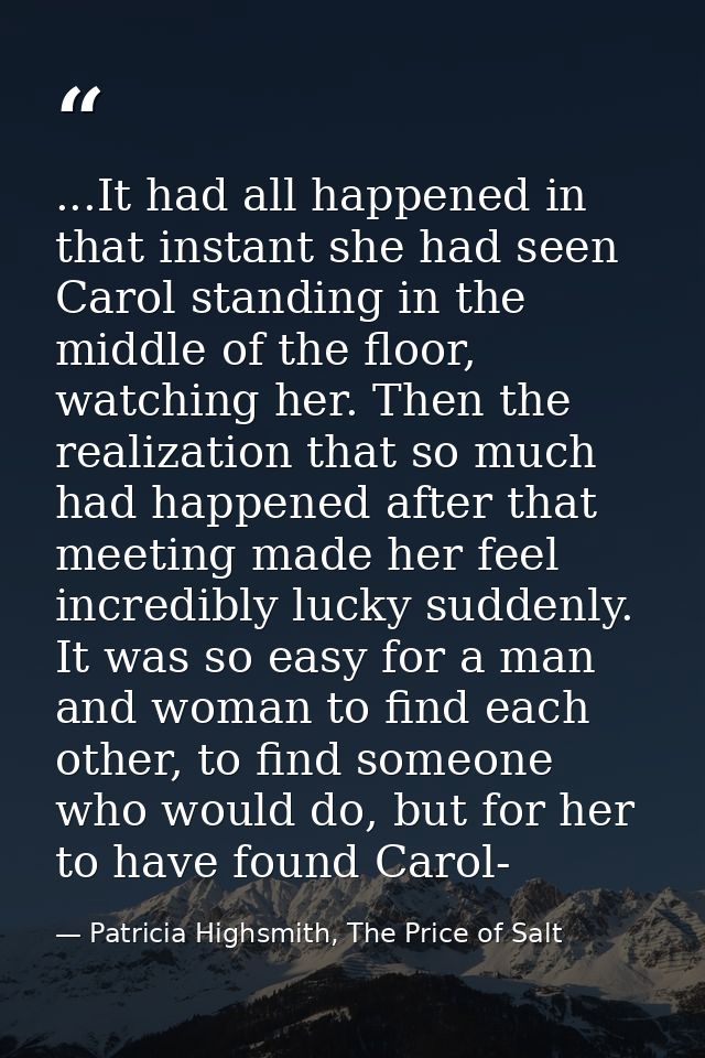 ...It had all happened in that instant she had seen Carol standing in the middle of the floor, watching her. Then the re — Patricia Highsmith, The Price of Salt