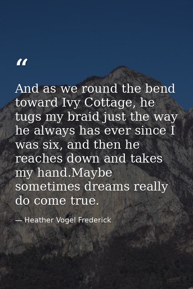 And as we round the bend toward Ivy Cottage, he tugs my braid just the way he always has ever since I was six, and then  — Heather Vogel Frederick