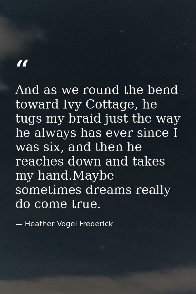 And as we round the bend toward Ivy Cottage, he tugs my braid just the way he always has ever since I was six, and then  — Heather Vogel Frederick