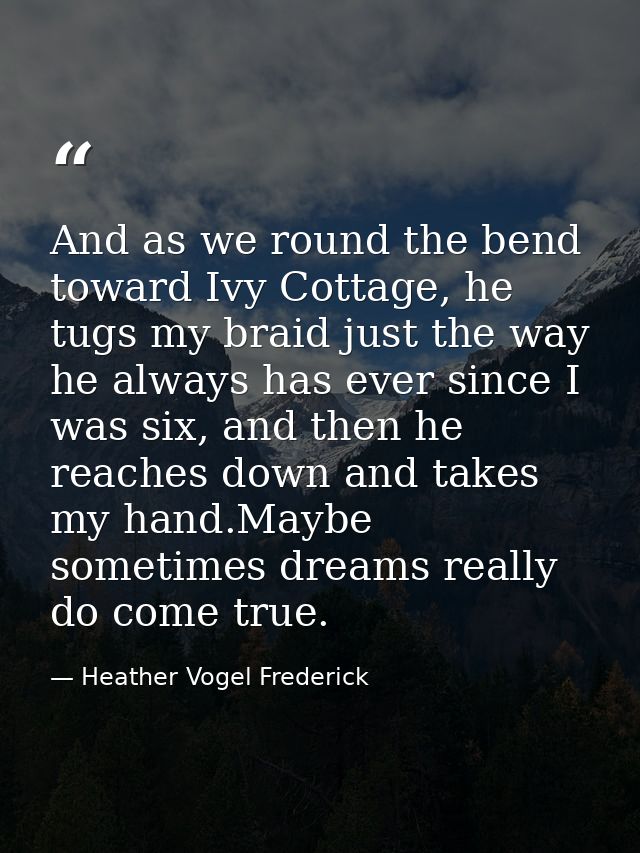 And as we round the bend toward Ivy Cottage, he tugs my braid just the way he always has ever since I was six, and then  — Heather Vogel Frederick