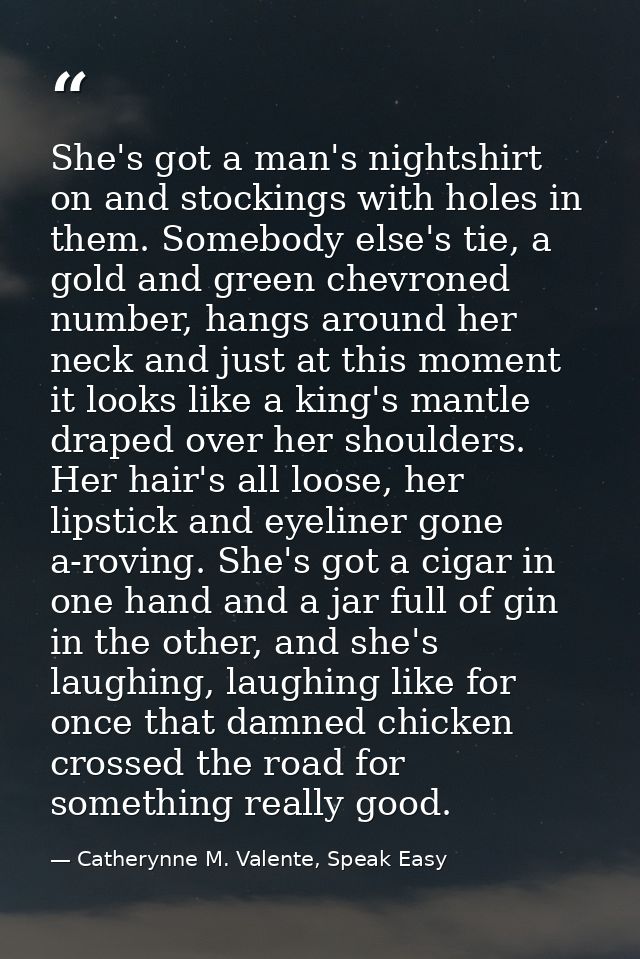 She's got a man's nightshirt on and stockings with holes in them. Somebody else's tie, a gold and green chevroned number — Catherynne M. Valente, Speak Easy