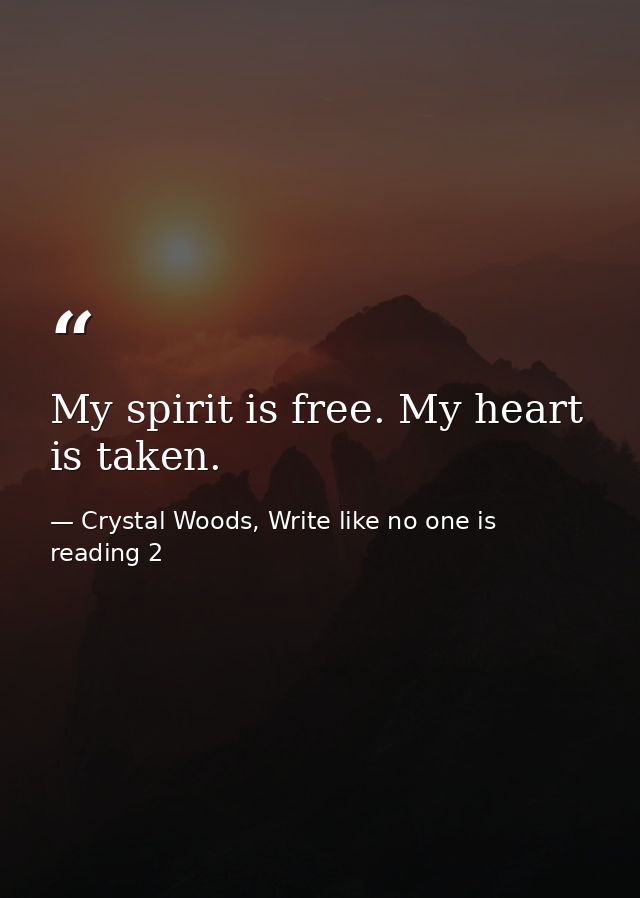 My spirit is free. My heart is taken. — Crystal Woods, Write like no one is reading 2