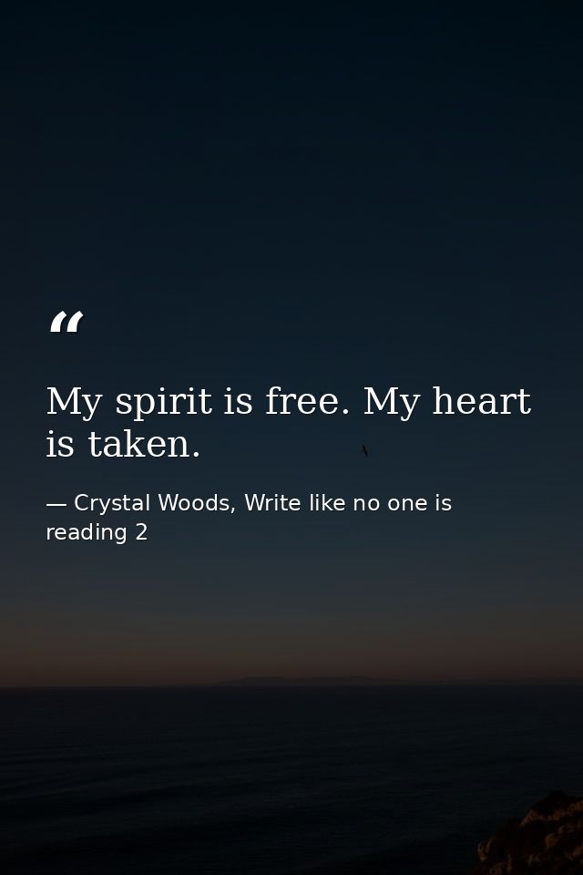 My spirit is free. My heart is taken. — Crystal Woods, Write like no one is reading 2
