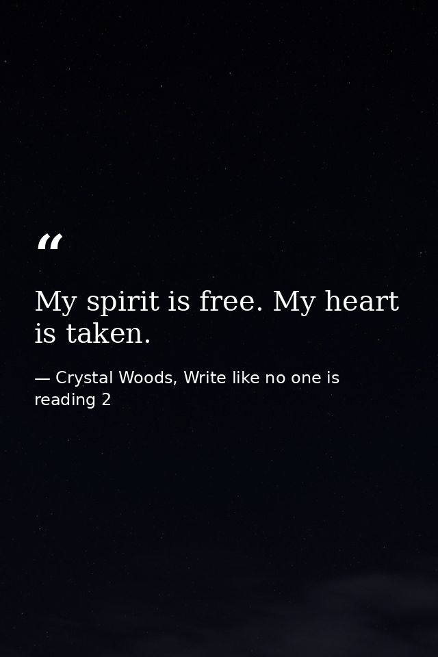 My spirit is free. My heart is taken. — Crystal Woods, Write like no one is reading 2