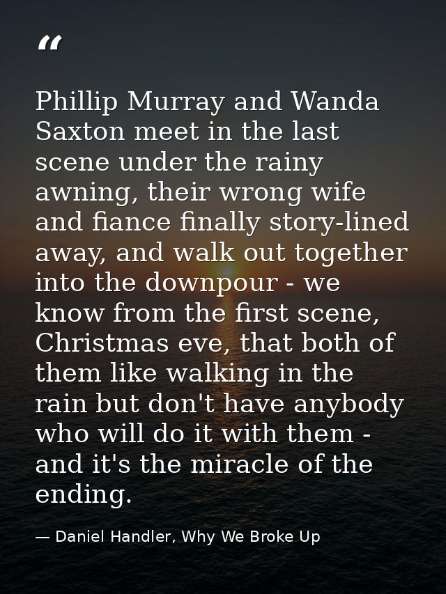 Phillip Murray and Wanda Saxton meet in the last scene under the rainy awning, their wrong wife and fiance finally story — Daniel Handler, Why We Broke Up