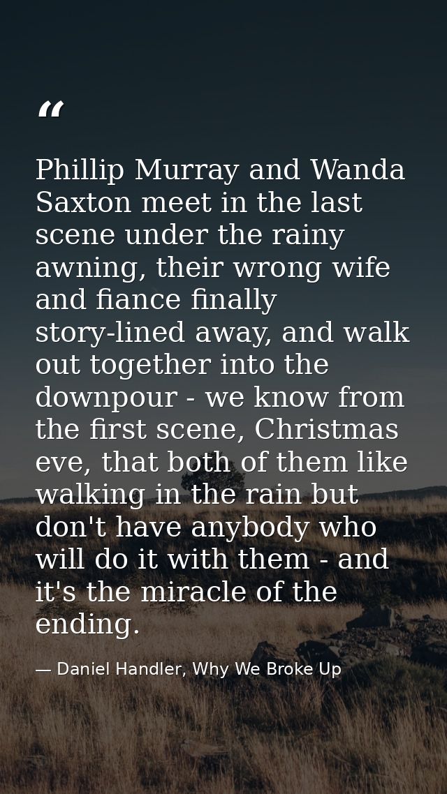 Phillip Murray and Wanda Saxton meet in the last scene under the rainy awning, their wrong wife and fiance finally story — Daniel Handler, Why We Broke Up