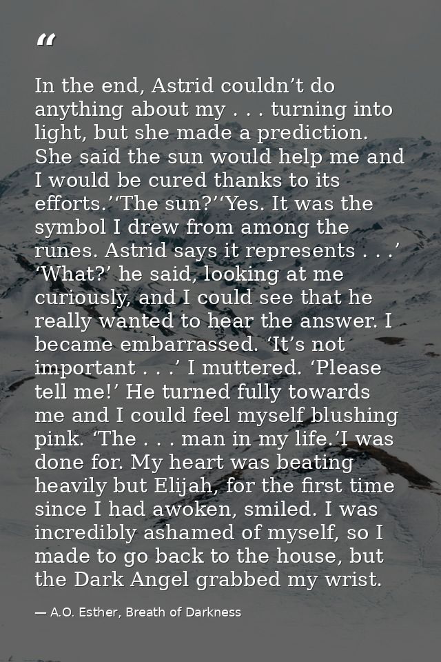 In the end, Astrid couldn’t do anything about my . . . turning into light, but she made a prediction. She said the sun w — A.O. Esther, Breath of Darkness