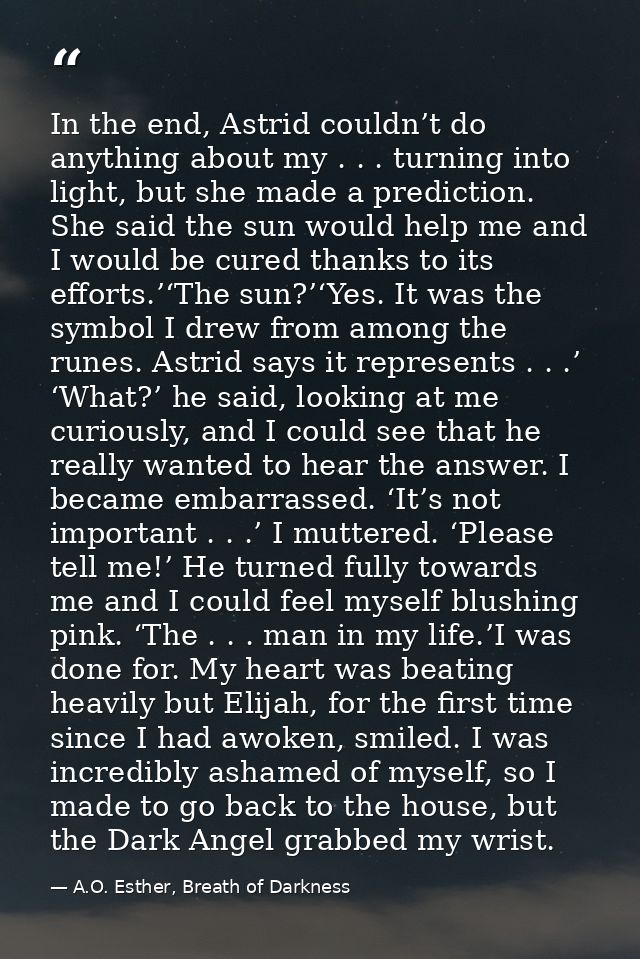In the end, Astrid couldn’t do anything about my . . . turning into light, but she made a prediction. She said the sun w — A.O. Esther, Breath of Darkness