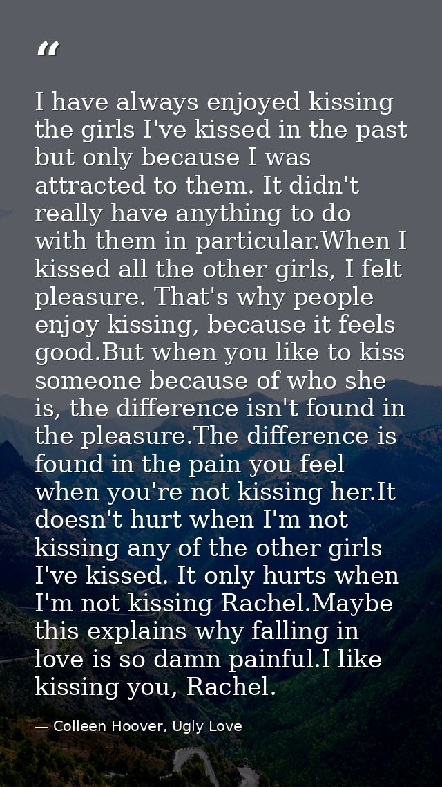 I have always enjoyed kissing the girls I've kissed in the past but only because I was attracted to them. It didn't real — Colleen Hoover, Ugly Love