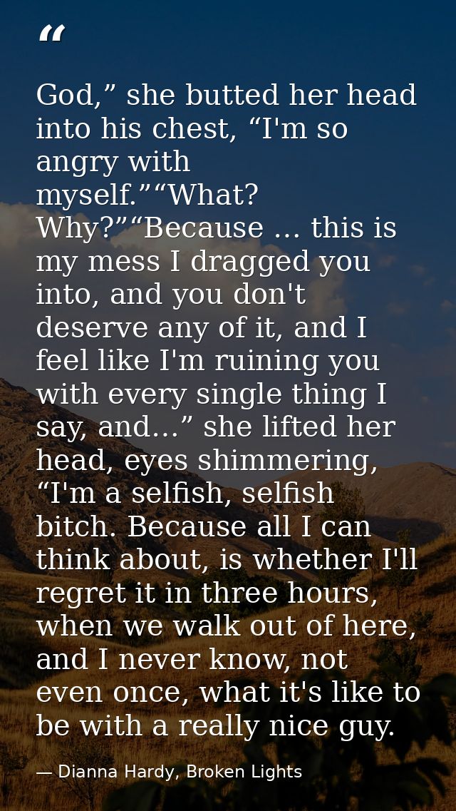 God,” she butted her head into his chest, “I'm so angry with myself.”“What? Why?”“Because … this is my mess I dragged yo — Dianna Hardy, Broken Lights