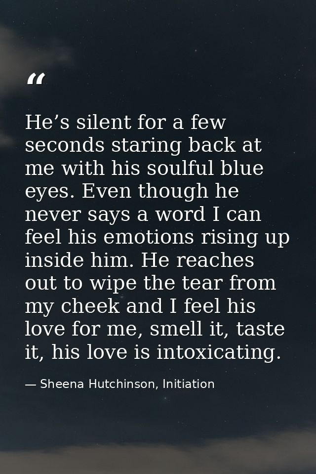 He’s silent for a few seconds staring back at me with his soulful blue eyes. Even though he never says a word I can feel — Sheena Hutchinson, Initiation