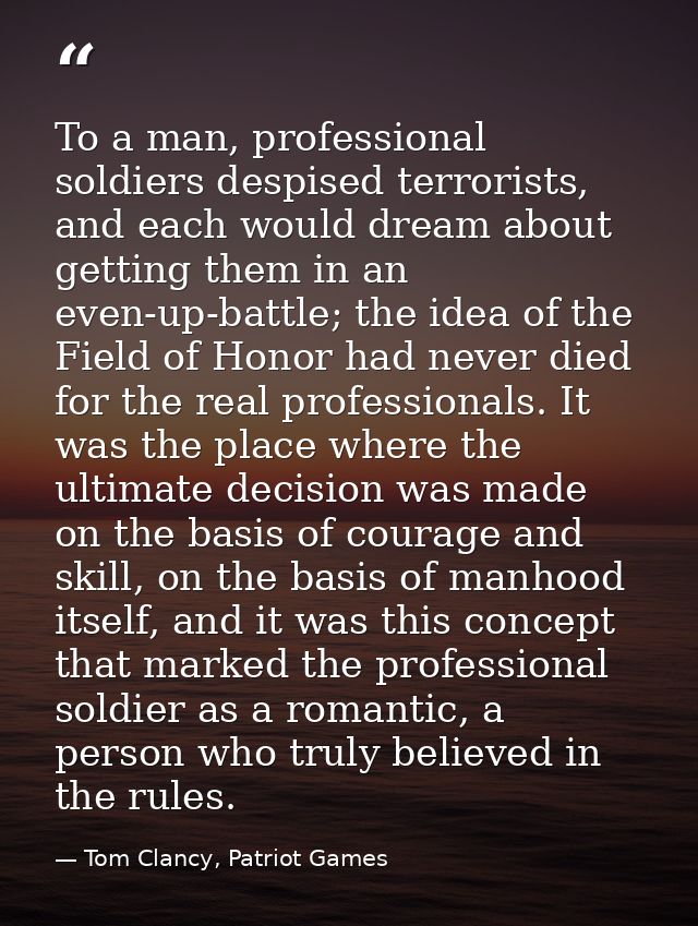 To a man, professional soldiers despised terrorists, and each would dream about getting them in an even-up-battle; the i — Tom Clancy, Patriot Games