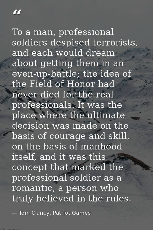 To a man, professional soldiers despised terrorists, and each would dream about getting them in an even-up-battle; the i — Tom Clancy, Patriot Games