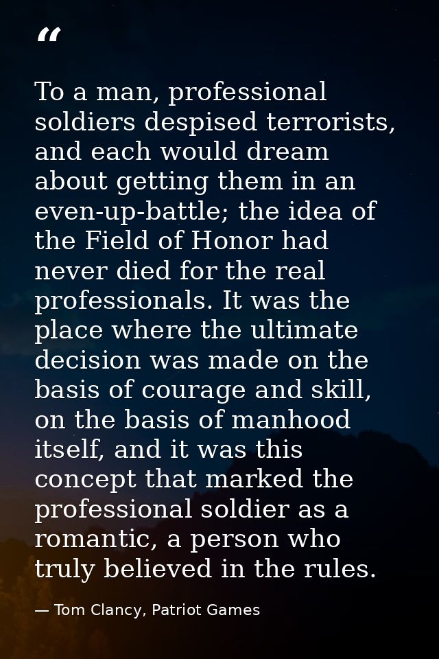 To a man, professional soldiers despised terrorists, and each would dream about getting them in an even-up-battle; the i — Tom Clancy, Patriot Games