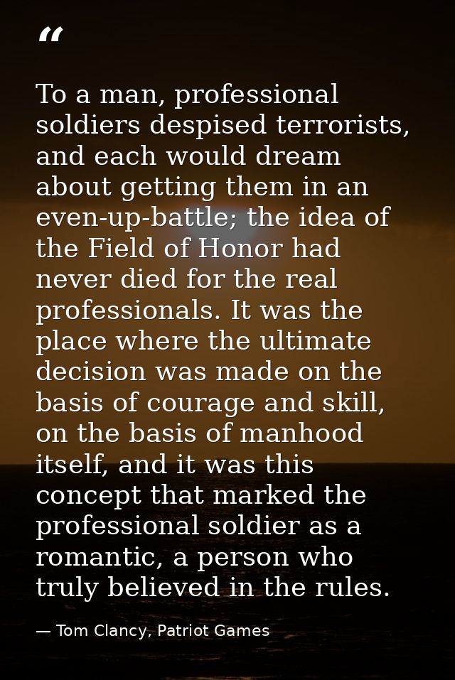 To a man, professional soldiers despised terrorists, and each would dream about getting them in an even-up-battle; the i — Tom Clancy, Patriot Games
