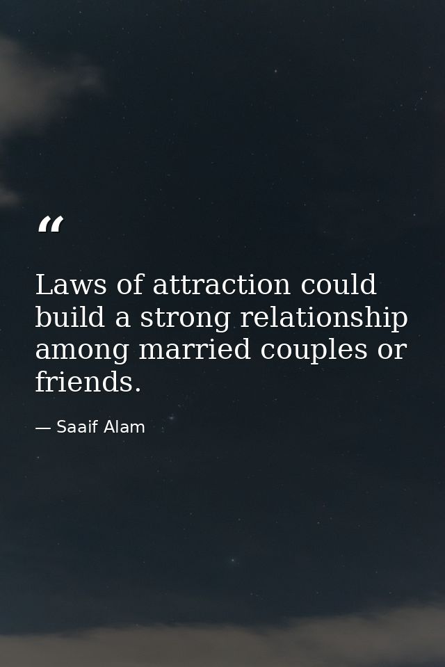 Laws of attraction could build a strong relationship among married couples or friends. — Saaif Alam