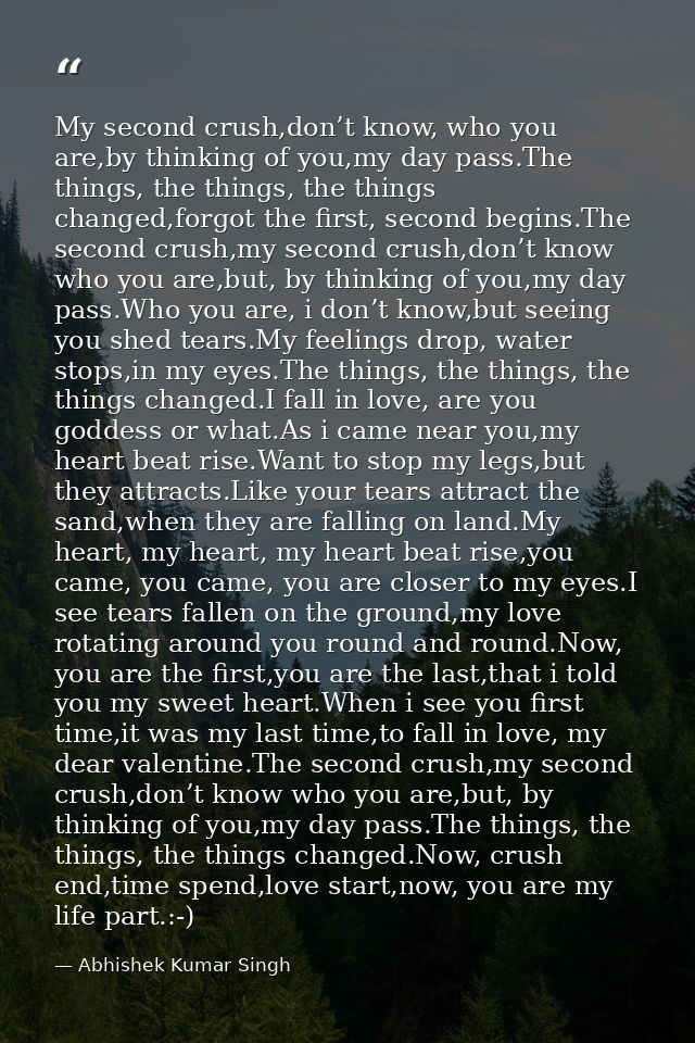 My second crush,don’t know, who you are,by thinking of you,my day pass.The things, the things, the things changed,forgot — Abhishek Kumar Singh