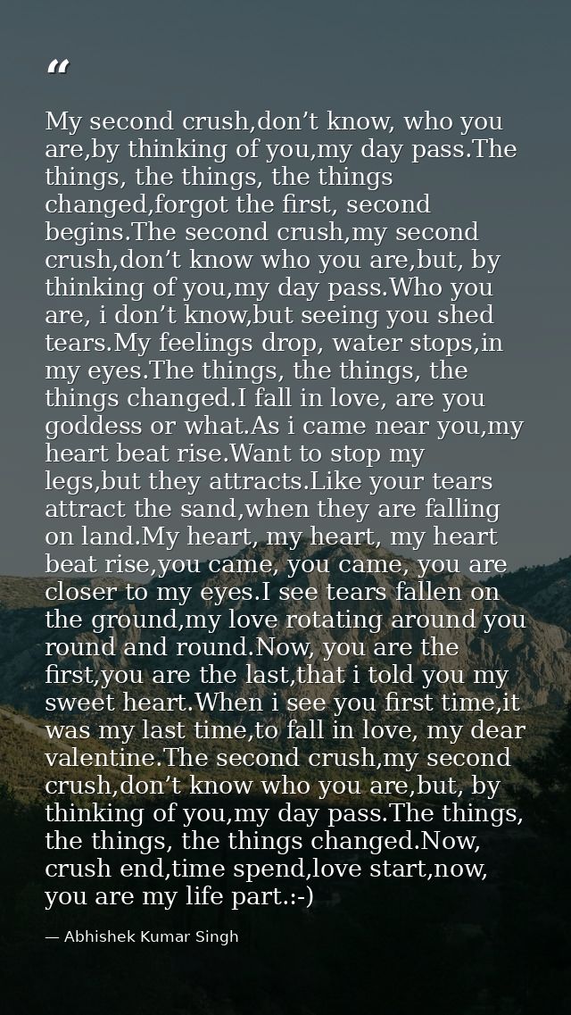 My second crush,don’t know, who you are,by thinking of you,my day pass.The things, the things, the things changed,forgot — Abhishek Kumar Singh