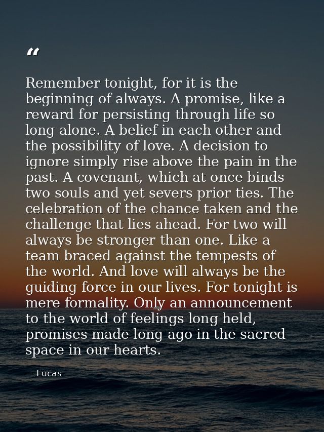 Remember tonight, for it is the beginning of always. A promise, like a reward for persisting through life so long alone. — Lucas