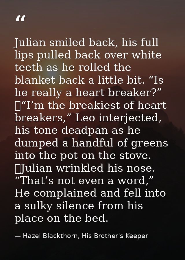 Julian smiled back, his full lips pulled back over white teeth as he rolled the blanket back a little bit. “Is he really — Hazel Blackthorn, His Brother's Keeper