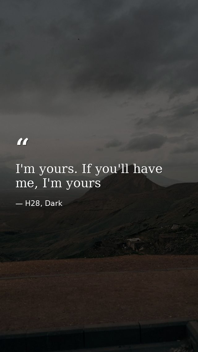 I'm yours. If you'll have me, I'm yours — H28, Dark