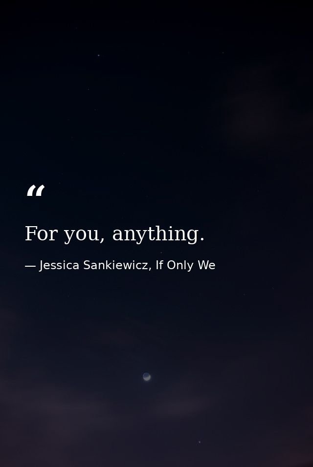 For you, anything. — Jessica Sankiewicz, If Only We