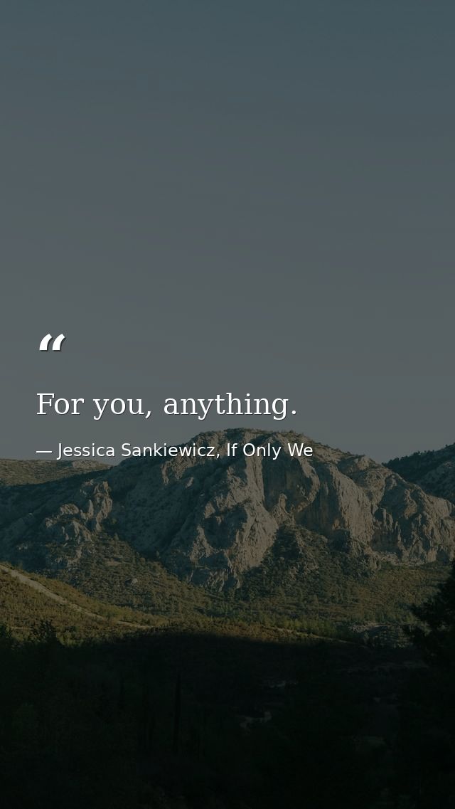 For you, anything. — Jessica Sankiewicz, If Only We