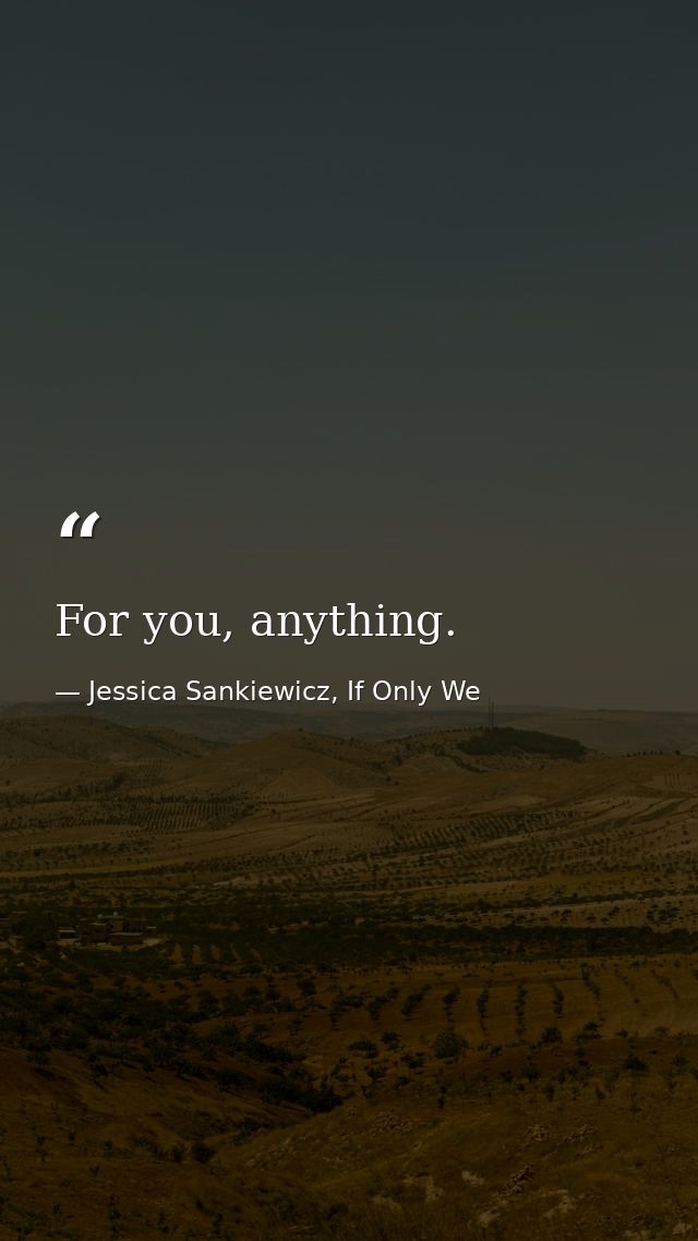 For you, anything. — Jessica Sankiewicz, If Only We