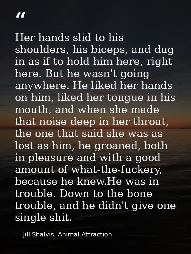 Her hands slid to his shoulders, his biceps, and dug in as if to hold him here, right here. But he wasn't going anywhere — Jill Shalvis, Animal Attraction
