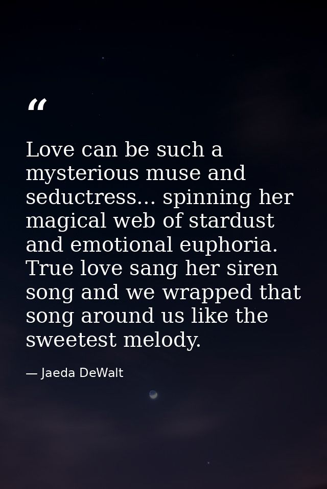 Love can be such a mysterious muse and seductress... spinning her magical web of stardust and emotional euphoria. True l — Jaeda DeWalt