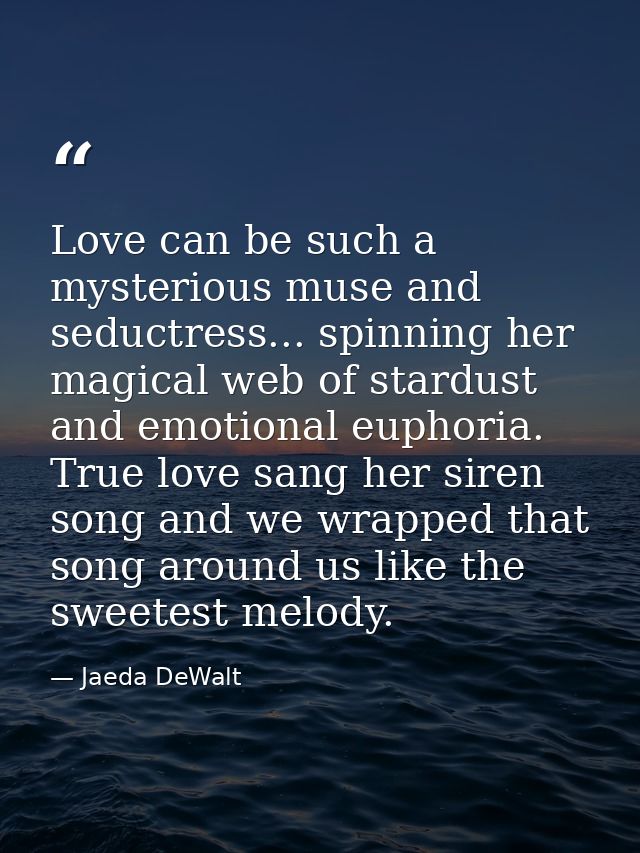 Love can be such a mysterious muse and seductress... spinning her magical web of stardust and emotional euphoria. True l — Jaeda DeWalt
