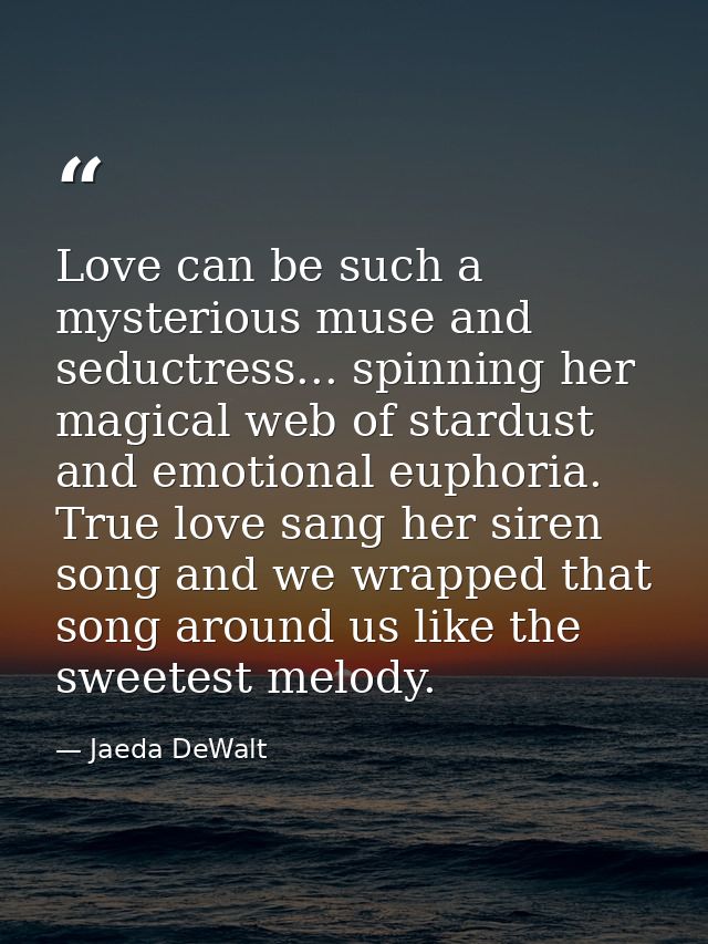 Love can be such a mysterious muse and seductress... spinning her magical web of stardust and emotional euphoria. True l — Jaeda DeWalt