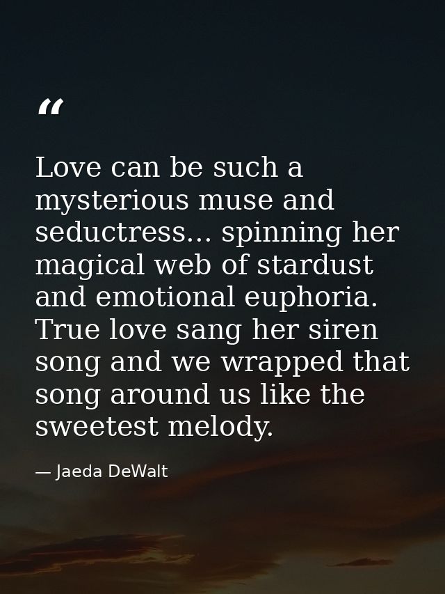 Love can be such a mysterious muse and seductress... spinning her magical web of stardust and emotional euphoria. True l — Jaeda DeWalt