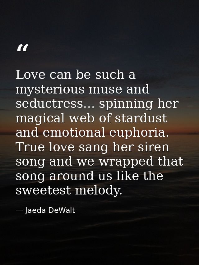 Love can be such a mysterious muse and seductress... spinning her magical web of stardust and emotional euphoria. True l — Jaeda DeWalt