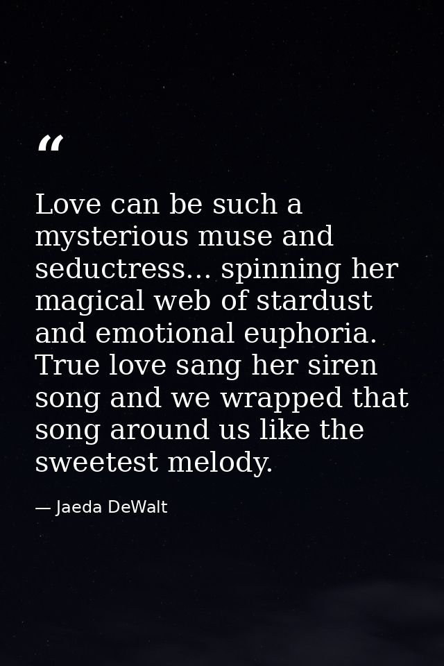 Love can be such a mysterious muse and seductress... spinning her magical web of stardust and emotional euphoria. True l — Jaeda DeWalt
