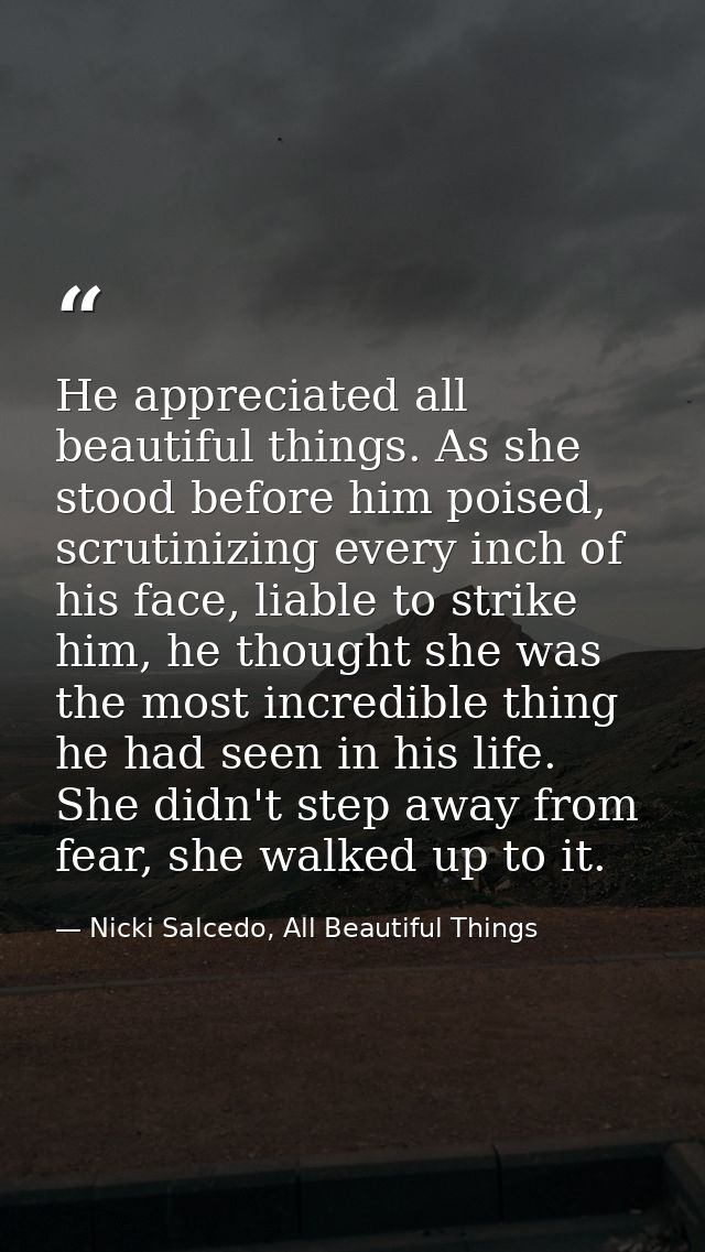 He appreciated all beautiful things. As she stood before him poised, scrutinizing every inch of his face, liable to stri — Nicki Salcedo, All Beautiful Things