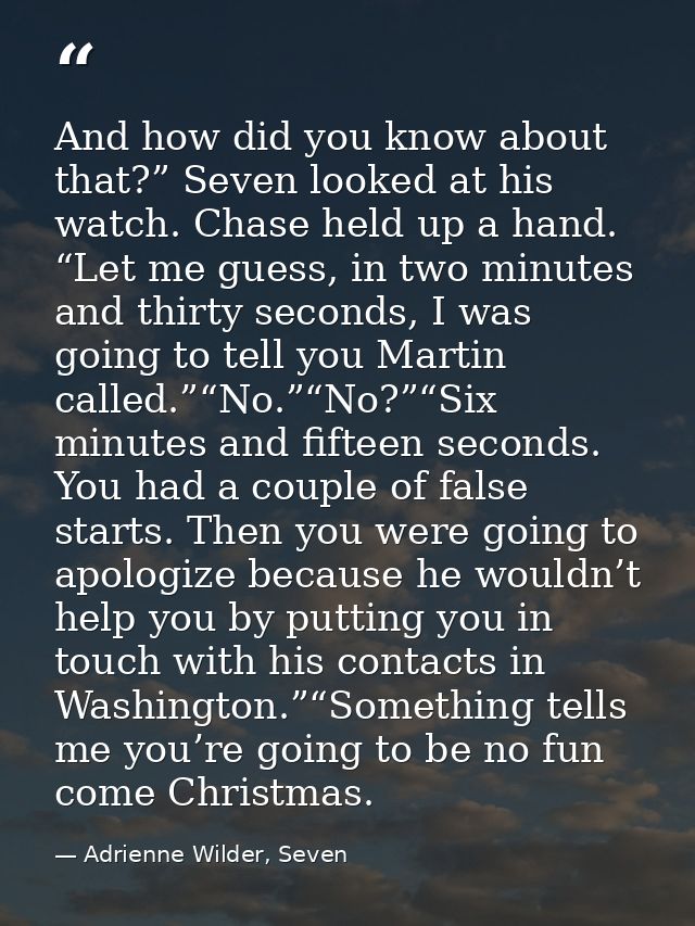 And how did you know about that?” Seven looked at his watch. Chase held up a hand. “Let me guess, in two minutes and thi — Adrienne Wilder, Seven
