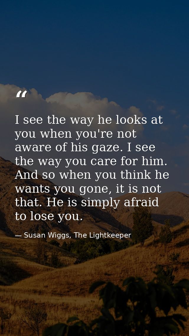 I see the way he looks at you when you're not aware of his gaze. I see the way you care for him. And so when you think h — Susan Wiggs, The Lightkeeper