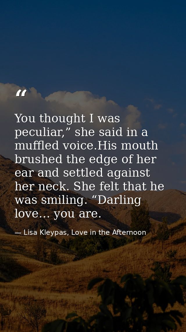 You thought I was peculiar,” she said in a muffled voice.His mouth brushed the edge of her ear and settled against her n — Lisa Kleypas, Love in the Afternoon
