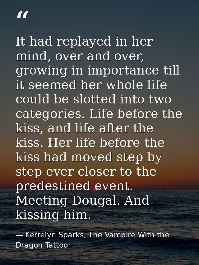 It had replayed in her mind, over and over, growing in importance till it seemed her whole life could be slotted into tw — Kerrelyn Sparks, The Vampire With the Dragon Tattoo