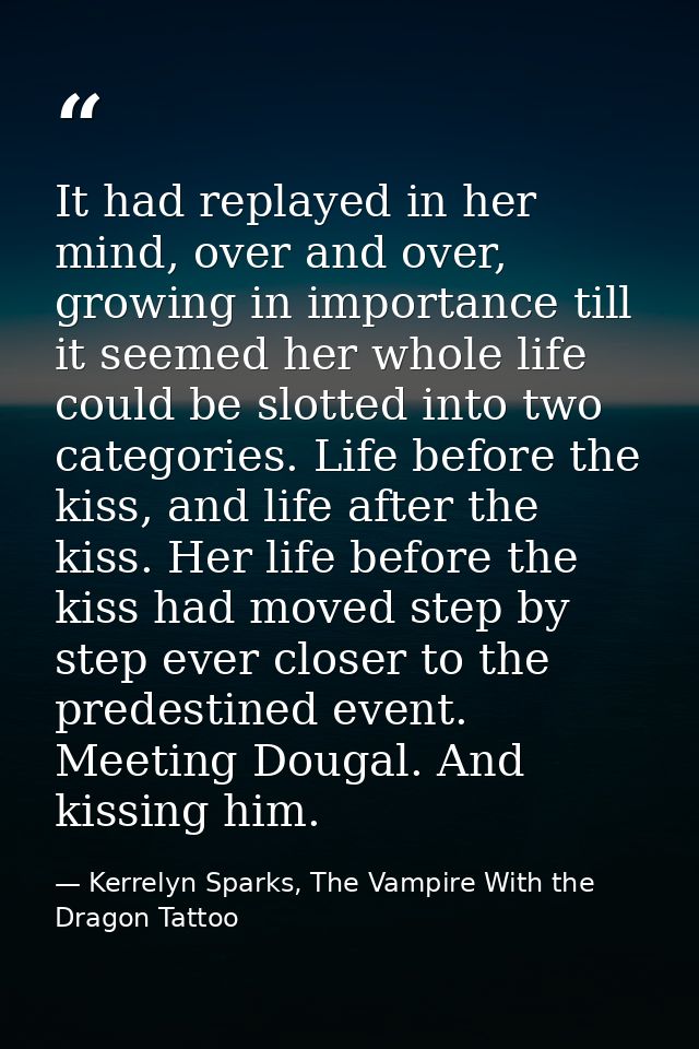 It had replayed in her mind, over and over, growing in importance till it seemed her whole life could be slotted into tw — Kerrelyn Sparks, The Vampire With the Dragon Tattoo