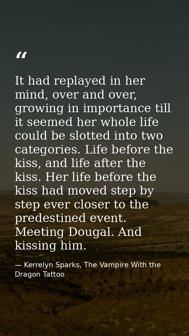 It had replayed in her mind, over and over, growing in importance till it seemed her whole life could be slotted into tw — Kerrelyn Sparks, The Vampire With the Dragon Tattoo