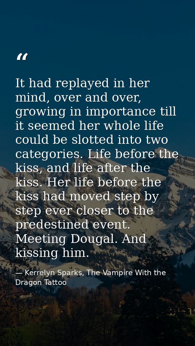 It had replayed in her mind, over and over, growing in importance till it seemed her whole life could be slotted into tw — Kerrelyn Sparks, The Vampire With the Dragon Tattoo