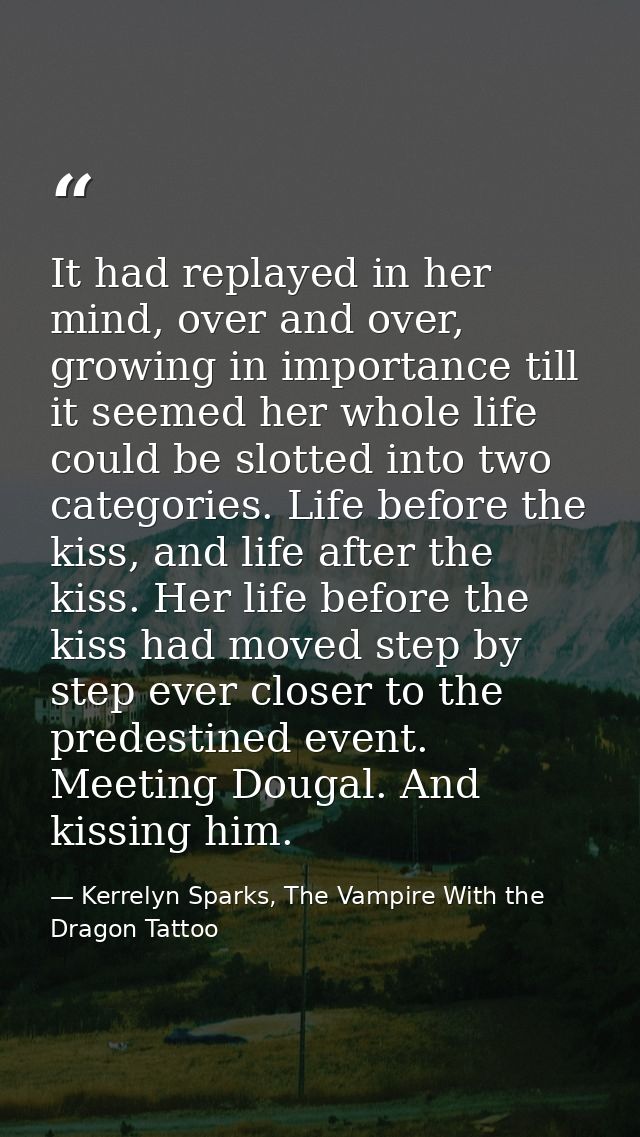 It had replayed in her mind, over and over, growing in importance till it seemed her whole life could be slotted into tw — Kerrelyn Sparks, The Vampire With the Dragon Tattoo