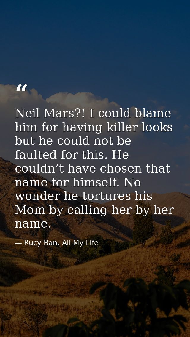 Neil Mars?! I could blame him for having killer looks but he could not be faulted for this. He couldn’t have chosen that — Rucy Ban, All My Life